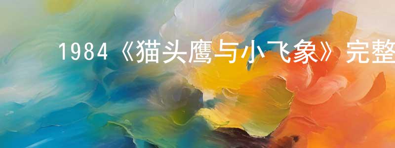 ﻿岑江的网络影视资源,﻿1984《猫头鹰与小飞象》完整版电影/在线观看/百度云-美剧天堂